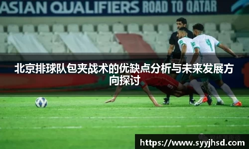 北京排球队包夹战术的优缺点分析与未来发展方向探讨